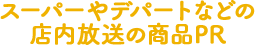 スーパーやデパートなどの店内放送の商品PR